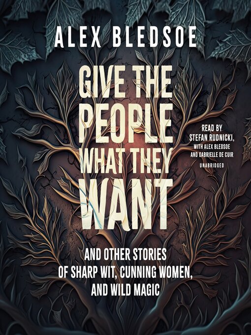 Title details for Give the People What They Want and Other Stories of Sharp Wit, Cunning Women, and Wild Magic by Alex Bledsoe - Available